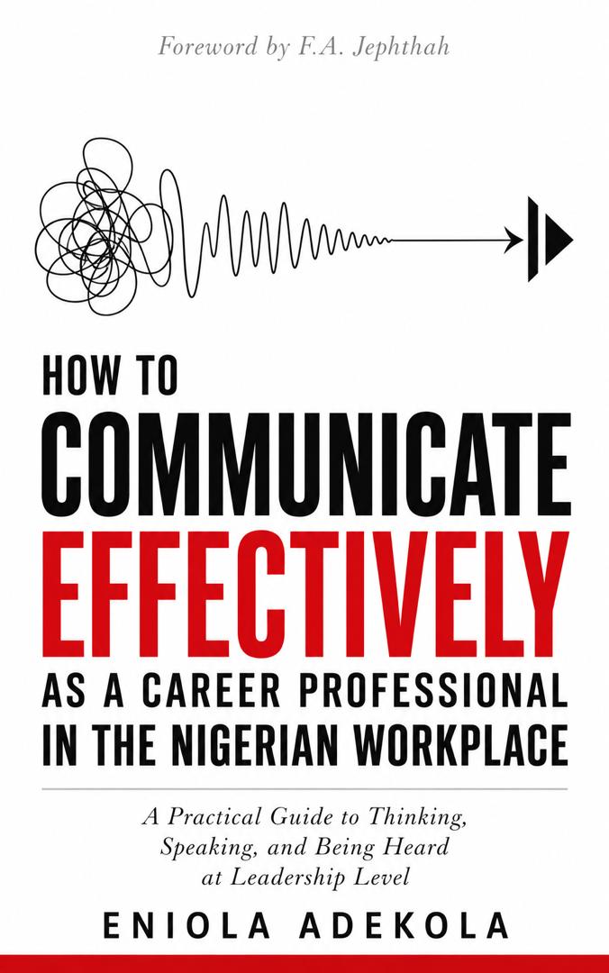 'How to Communicate Effectively as a Career Professional in the Nigerian Workplace' book cover — A Practical Guide to Thinking, Speaking, and Being Heard at Leadership Level. By Eniola Adekola.